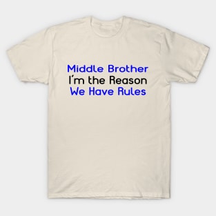 Middle Brother, I'm The Reason For The Rules. T-Shirt